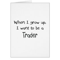 When I grow up I want to be a Trader cards