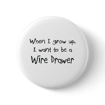 When I grow up I want to be a Wire Drawer buttons by professions When I grow up I want to be a Wire Drawer buttons