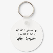 When I grow up I want to be a Wire Drawer keychains by professions When I grow up I want to be a Wire Drawer keychains
