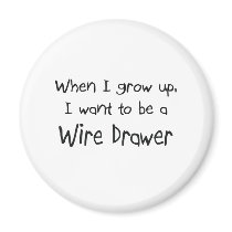 When I grow up I want to be a Wire Drawer magnets