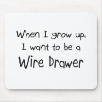 When I grow up I want to be a Wire Drawer mousepads