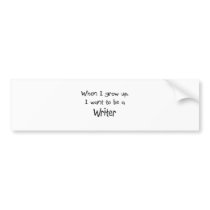 When I grow up I want to be a Writer bumper stickers