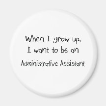 When I grow up I want to be an Administrative Assi Refrigerator Magnet