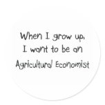 When I grow up I want to be an Agricultural Econom Round Sticker