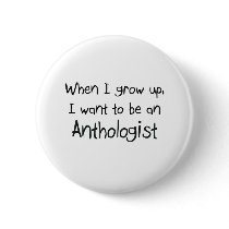 When I grow up I want to be an Anthologist buttons by professions When I grow up I want to be an Anthologist buttons