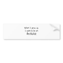 When I grow up I want to be an Archivist bumper stickers