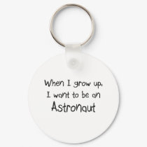 When I grow up I want to be an Astronaut keychains by professions When I grow up I want to be an Astronaut keychains