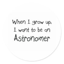 When I grow up I want to be an Astronomer Round Stickers