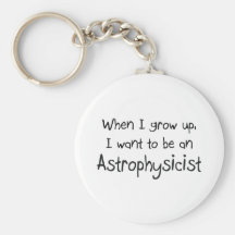 When I grow up I want to be an Astrophysicist Keychains