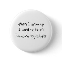 When I grow up I want to be an Educational Psychol buttons