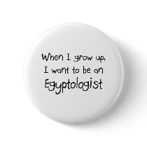 When I grow up I want to be an Egyptologist Pinback Button