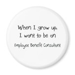 When I grow up I want to be an Employee Benefit Co magnets