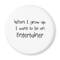 When I grow up I want to be an Entertainer magnets