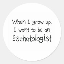 When I grow up I want to be an Eschatologist Round Sticker