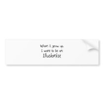 When I grow up I want to be an Illusionist bumper stickers