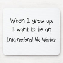 When I grow up I want to be an International Aid W Mouse Pads