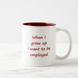 When I Grow Up I Want to Be Employed Coffee Mug