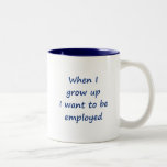 When I Grow Up I Want to Be Employed Coffee Mugs