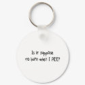 When I PEE? keychains by lookcrazy When I PEE? keychains