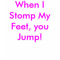 When I Stomp My Feet, you Jump! t-shirts by Female_Supremacy When I Stomp My Feet, you Jump! t-shirts