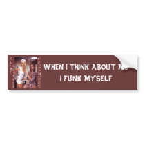 WHEN I THINK ABOUT ME I FUNK MYSELF Bumper Sticker bumper stickers by clintcrisher WHEN I THINK ABOUT ME I FUNK MYSELF Bumper Sticker bumper stickers