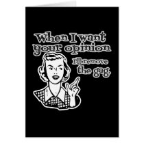 When I Want Your Opinion I'll Remove The Gag B&W Card