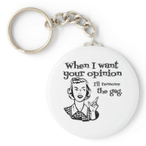When I Want Your Opinion I'll Remove The Gag B&W Key Chains