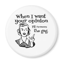 When I Want Your Opinion I'll Remove The Gag B&W Fridge Magnet