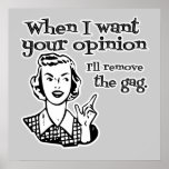 When I Want Your Opinion I'll Remove The Gag B&amp;W Posters