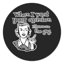 When I Want Your Opinion I'll Remove The Gag B&W Round Sticker