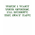 When I want your opinion T-shirt