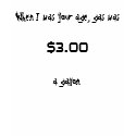 When I was your age, gas was $3.00 a gallon. t-shirts