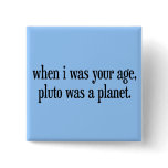 When I Was Your Age Pluto Was a Planet buttons
