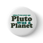 When I was your age Pluto was a planet buttons
