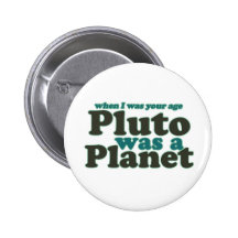 When I was your age Pluto was a planet Pinback Buttons