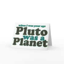 When I was your age Pluto was a planet Card