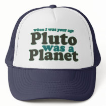 When I was your age Pluto was a planet Trucker Hat
