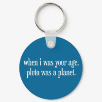 When I Was Your Age Pluto Was a Planet keychains by SoCalTeeShirts When I Was Your Age Pluto Was a Planet keychains