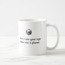 When I was your age Pluto was a Planet Mug