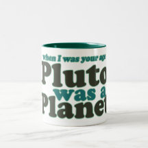 When I was your age Pluto was a planet Mugs