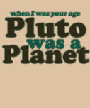 When I was your age Pluto was a planet T-shirts