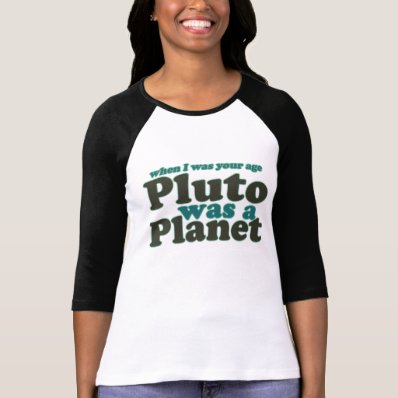 When I was your age Pluto was a planet T-shirts