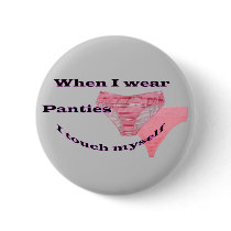 When I wear Panties I touch myself Buttons by uniqueandkinky When I wear Panties I touch myself Buttons