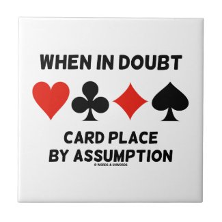 When In Doubt Card Place By Assumption (Bridge) Ceramic Tiles