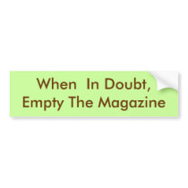 When In Doubt, Empty The Magazine bumper stickers by ottster35 When In Doubt, Empty The Magazine bumper stickers