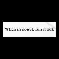 When in Doubt Run it Out bumper stickers
