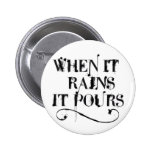 When it rains is pours pinback button