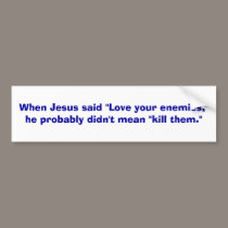 When Jesus said "Love your enemies,"he probably... bumper stickers
