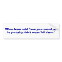 When Jesus said "Love your enemies,"he probably... bumper stickers by Filtered_News When Jesus said "Love your enemies,"he probably... bumper stickers