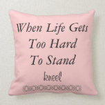 When Life Gets Too Hard Quote Pillow